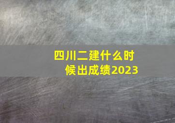 四川二建什么时候出成绩2023