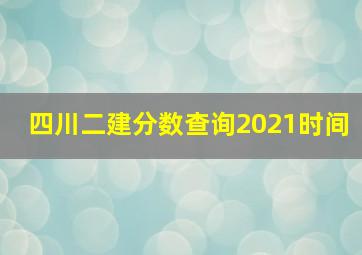 四川二建分数查询2021时间