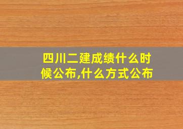 四川二建成绩什么时候公布,什么方式公布