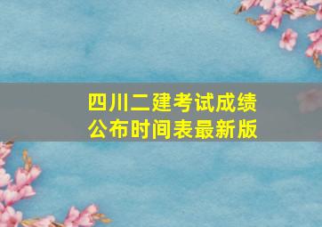 四川二建考试成绩公布时间表最新版