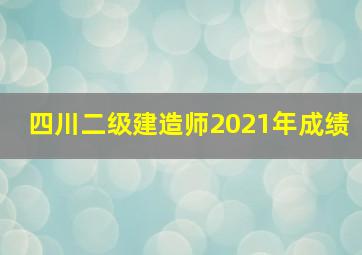 四川二级建造师2021年成绩