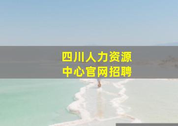 四川人力资源中心官网招聘