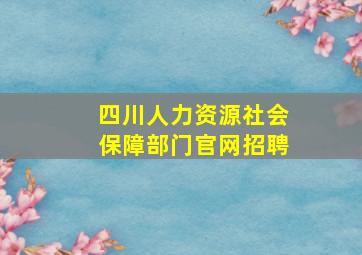 四川人力资源社会保障部门官网招聘