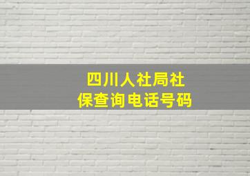 四川人社局社保查询电话号码