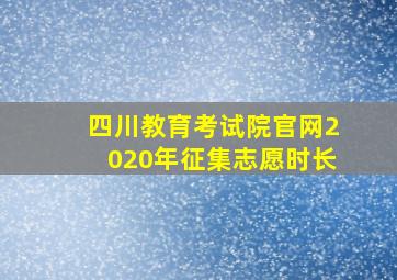 四川教育考试院官网2020年征集志愿时长