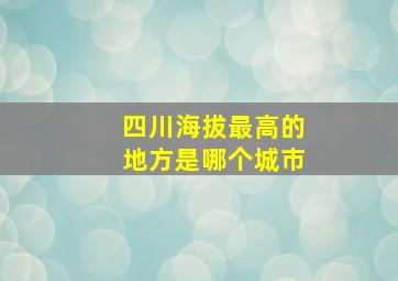 四川海拔最高的地方是哪个城市