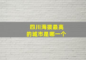 四川海拔最高的城市是哪一个