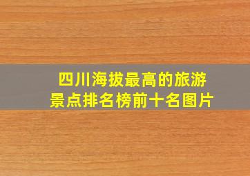 四川海拔最高的旅游景点排名榜前十名图片