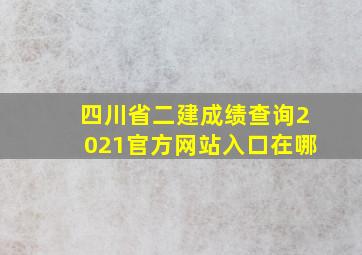 四川省二建成绩查询2021官方网站入口在哪