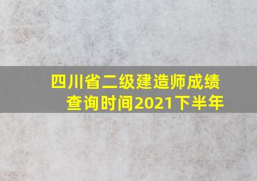 四川省二级建造师成绩查询时间2021下半年