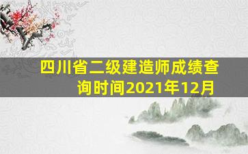 四川省二级建造师成绩查询时间2021年12月