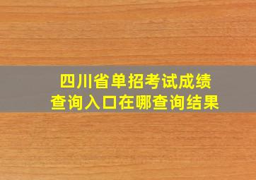 四川省单招考试成绩查询入口在哪查询结果