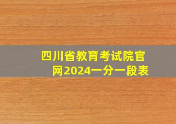 四川省教育考试院官网2024一分一段表