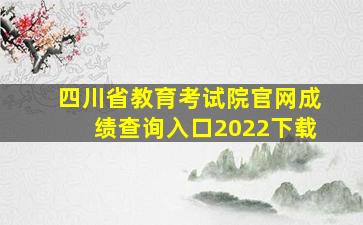 四川省教育考试院官网成绩查询入口2022下载