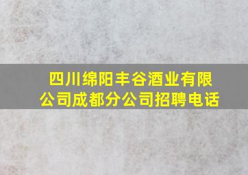 四川绵阳丰谷酒业有限公司成都分公司招聘电话