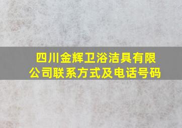 四川金辉卫浴洁具有限公司联系方式及电话号码