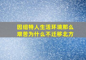 因纽特人生活环境那么艰苦为什么不迁移北方