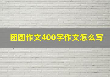 团圆作文400字作文怎么写