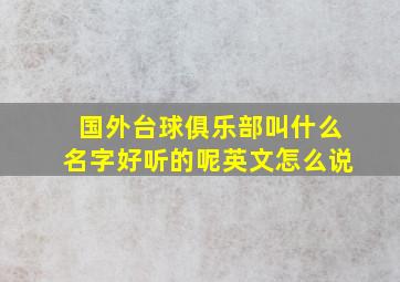 国外台球俱乐部叫什么名字好听的呢英文怎么说