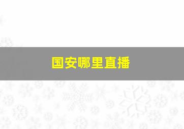 国安哪里直播