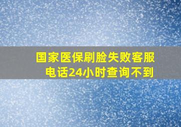 国家医保刷脸失败客服电话24小时查询不到