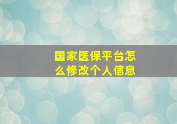 国家医保平台怎么修改个人信息