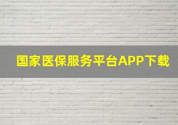 国家医保服务平台APP下载