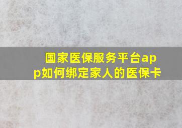 国家医保服务平台app如何绑定家人的医保卡