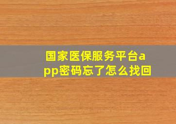 国家医保服务平台app密码忘了怎么找回