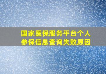 国家医保服务平台个人参保信息查询失败原因