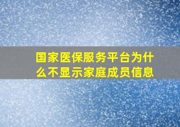 国家医保服务平台为什么不显示家庭成员信息