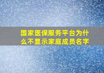 国家医保服务平台为什么不显示家庭成员名字