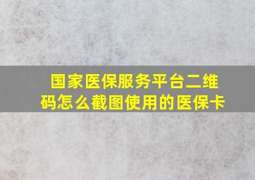 国家医保服务平台二维码怎么截图使用的医保卡