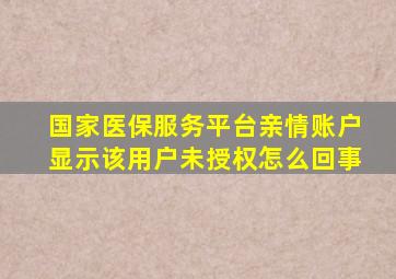 国家医保服务平台亲情账户显示该用户未授权怎么回事