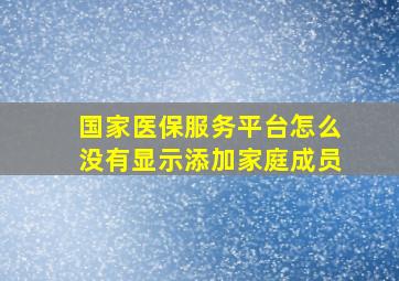 国家医保服务平台怎么没有显示添加家庭成员