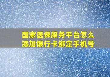 国家医保服务平台怎么添加银行卡绑定手机号