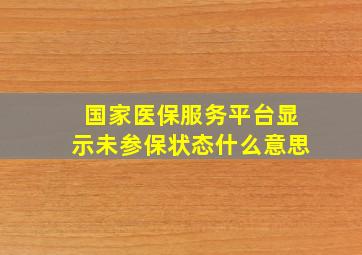 国家医保服务平台显示未参保状态什么意思