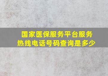 国家医保服务平台服务热线电话号码查询是多少