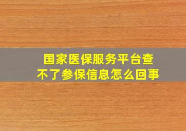 国家医保服务平台查不了参保信息怎么回事