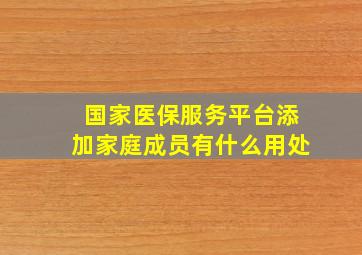 国家医保服务平台添加家庭成员有什么用处