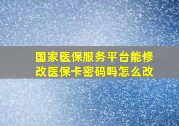 国家医保服务平台能修改医保卡密码吗怎么改