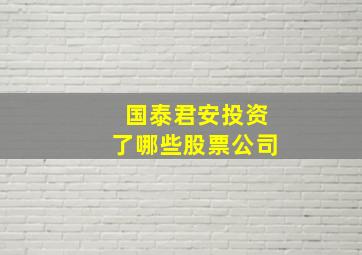 国泰君安投资了哪些股票公司