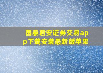 国泰君安证券交易app下载安装最新版苹果