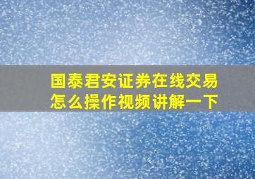 国泰君安证券在线交易怎么操作视频讲解一下