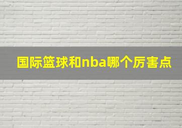 国际篮球和nba哪个厉害点