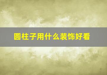 圆柱子用什么装饰好看