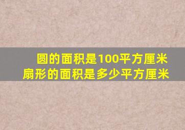 圆的面积是100平方厘米扇形的面积是多少平方厘米