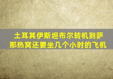 土耳其伊斯坦布尔转机到萨那热窝还要坐几个小时的飞机