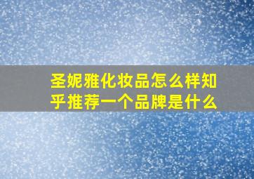 圣妮雅化妆品怎么样知乎推荐一个品牌是什么