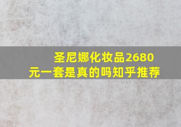 圣尼娜化妆品2680元一套是真的吗知乎推荐